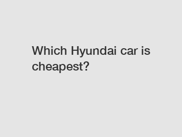 Which Hyundai car is cheapest?