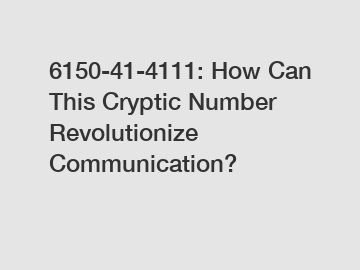 6150-41-4111: How Can This Cryptic Number Revolutionize Communication?
