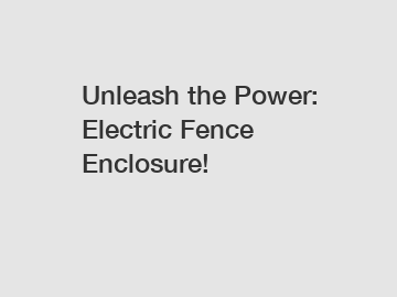 Unleash the Power: Electric Fence Enclosure!