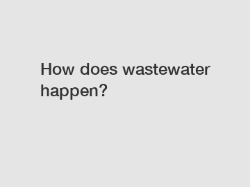 How does wastewater happen?