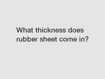 What thickness does rubber sheet come in?
