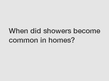 When did showers become common in homes?