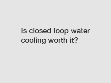Is closed loop water cooling worth it?