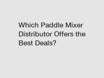 Which Paddle Mixer Distributor Offers the Best Deals?