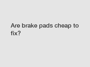 Are brake pads cheap to fix?