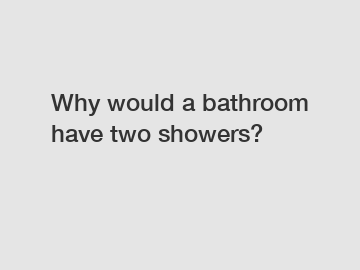 Why would a bathroom have two showers?