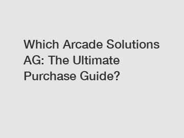 Which Arcade Solutions AG: The Ultimate Purchase Guide?
