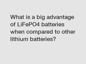 What is a big advantage of LiFePO4 batteries when compared to other lithium batteries?
