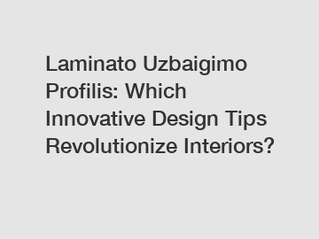 Laminato Uzbaigimo Profilis: Which Innovative Design Tips Revolutionize Interiors?
