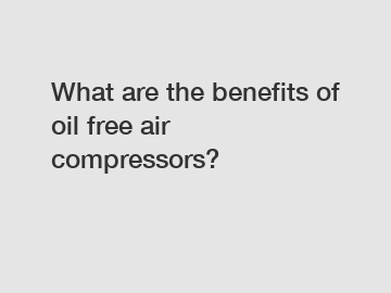 What are the benefits of oil free air compressors?