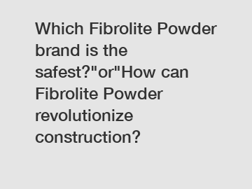Which Fibrolite Powder brand is the safest?