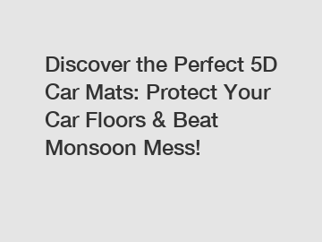 Discover the Perfect 5D Car Mats: Protect Your Car Floors & Beat Monsoon Mess!