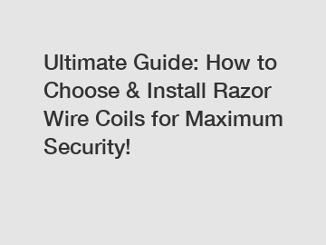 Ultimate Guide: How to Choose & Install Razor Wire Coils for Maximum Security!