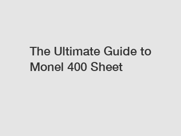 The Ultimate Guide to Monel 400 Sheet