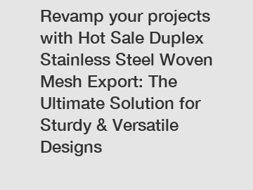 Revamp your projects with Hot Sale Duplex Stainless Steel Woven Mesh Export: The Ultimate Solution for Sturdy & Versatile Designs