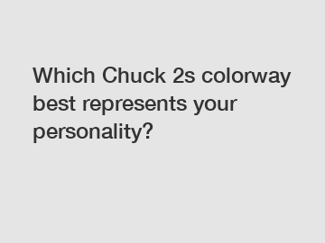 Which Chuck 2s colorway best represents your personality?
