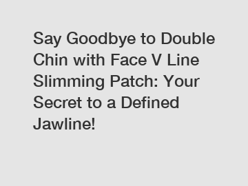 Say Goodbye to Double Chin with Face V Line Slimming Patch: Your Secret to a Defined Jawline!