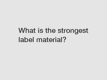 What is the strongest label material?
