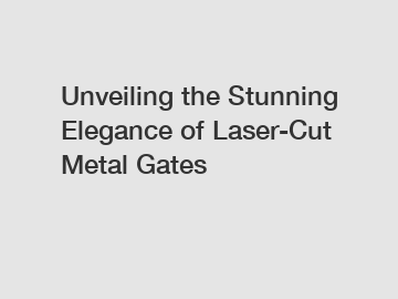 Unveiling the Stunning Elegance of Laser-Cut Metal Gates
