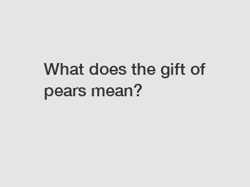 What does the gift of pears mean?