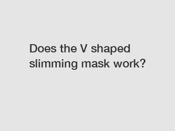 Does the V shaped slimming mask work?