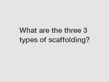 What are the three 3 types of scaffolding?