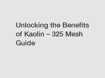 Unlocking the Benefits of Kaolin – 325 Mesh Guide