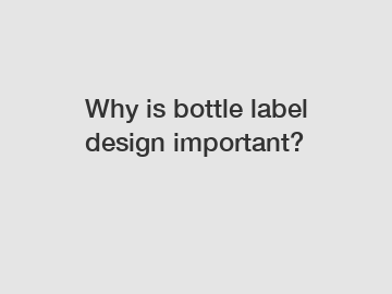 Why is bottle label design important?