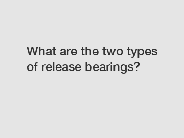 What are the two types of release bearings?