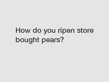 How do you ripen store bought pears?