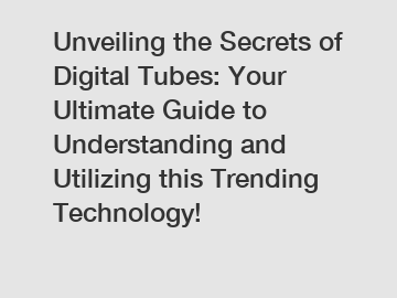 Unveiling the Secrets of Digital Tubes: Your Ultimate Guide to Understanding and Utilizing this Trending Technology!