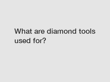 What are diamond tools used for?