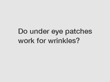 Do under eye patches work for wrinkles?