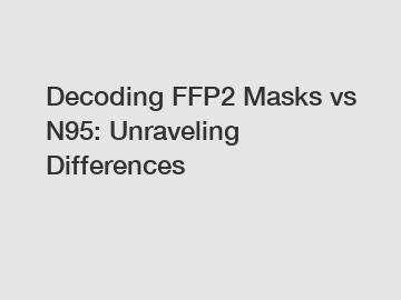 Decoding FFP2 Masks vs N95: Unraveling Differences