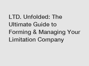 LTD. Unfolded: The Ultimate Guide to Forming & Managing Your Limitation Company