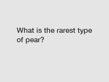 What is the rarest type of pear?