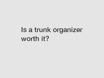 Is a trunk organizer worth it?