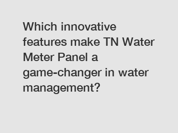 Which innovative features make TN Water Meter Panel a game-changer in water management?