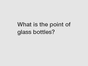 What is the point of glass bottles?