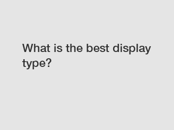 What is the best display type?