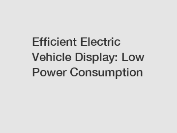 Efficient Electric Vehicle Display: Low Power Consumption