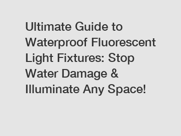 Ultimate Guide to Waterproof Fluorescent Light Fixtures: Stop Water Damage & Illuminate Any Space!