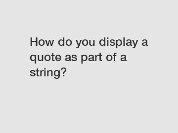 How do you display a quote as part of a string?