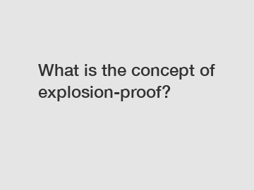 What is the concept of explosion-proof?