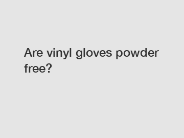 Are vinyl gloves powder free?