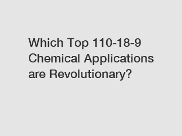 Which Top 110-18-9 Chemical Applications are Revolutionary?