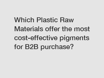 Which Plastic Raw Materials offer the most cost-effective pigments for B2B purchase?