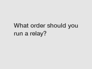 What order should you run a relay?