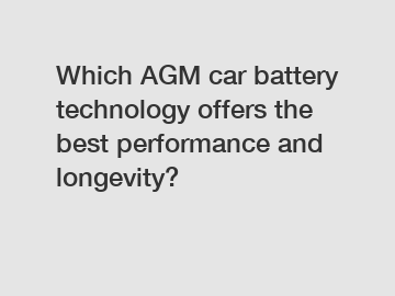 Which AGM car battery technology offers the best performance and longevity?