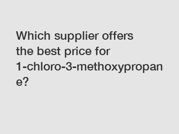 Which supplier offers the best price for 1-chloro-3-methoxypropane?